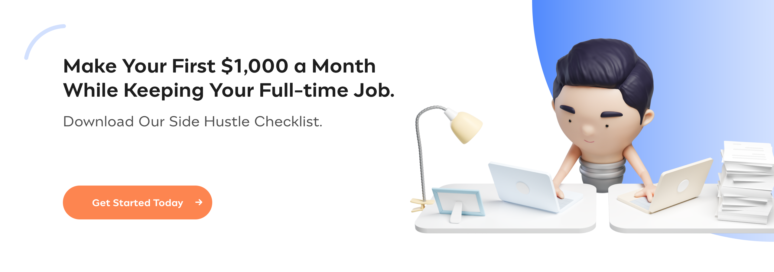 Make Your First $1,000 a Month While Keeping Your Full-time Job. Download Our Side Hustle Checklist.
